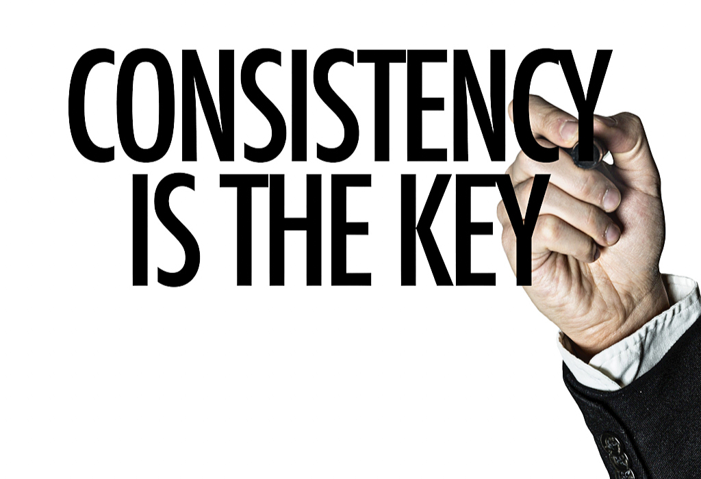 Consistent. Consistency. Consistency is. Consistency is the Key.