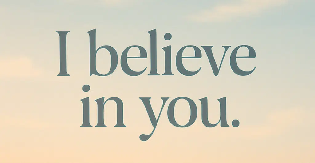 The phrase "I believe in you." is written in a stylized font against a soft, gradient background.